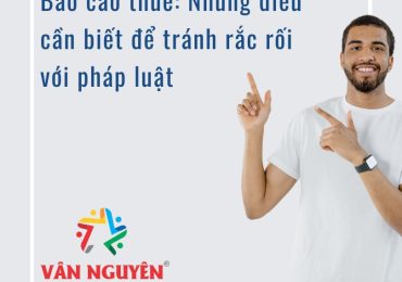 Báo cáo thuế: Những điều cần biết để tránh rắc rối với pháp luật