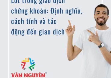 Lot trong giao dịch chứng khoán: Định nghĩa, cách tính và tác động đến giao dịch