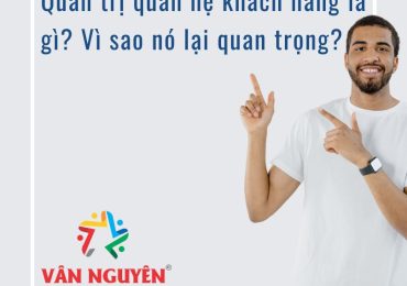 Quản trị quan hệ khách hàng là gì? Vì sao nó lại quan trọng?